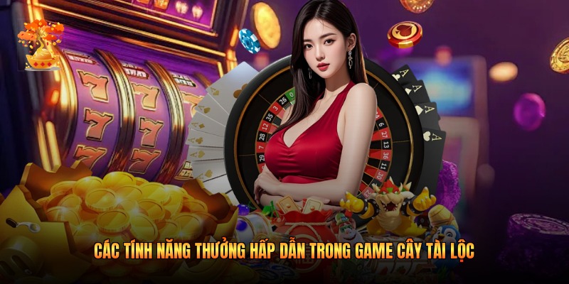 Các tính năng thưởng hấp dẫn trong game cây tài lộc 