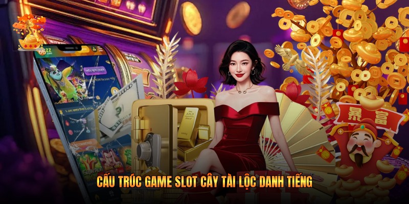 Cấu trúc game slot Cây Tài Lộc danh tiếng