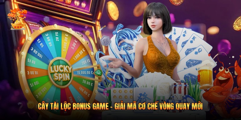 Cây Tài Lộc Bonus Game - Giải Mã Cơ Chế Vòng Quay Mới