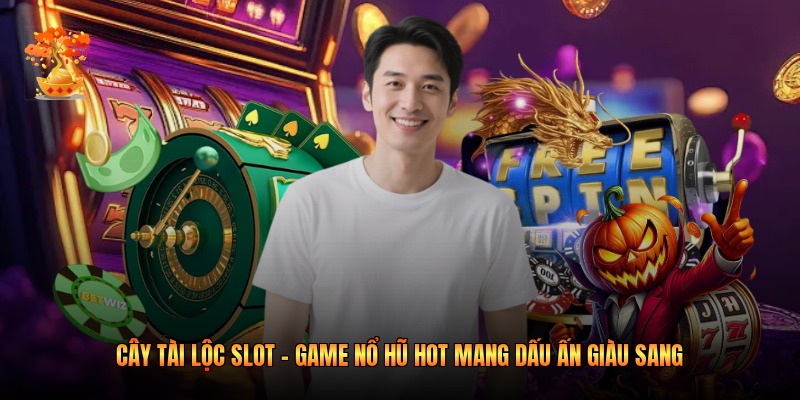 Cây Tài Lộc Slot - Game Nổ Hũ Hot Mang Dấu Ấn Giàu Sang