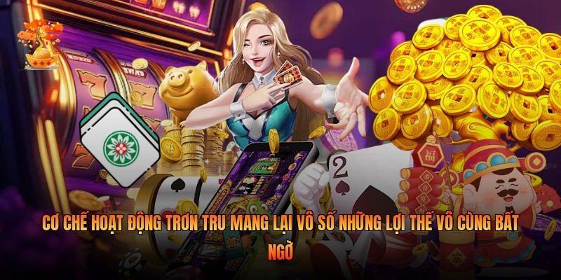 Cơ chế hoạt động trơn tru mang lại vô số những lợi thế vô cùng bất ngờ