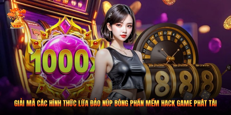 Giải mã các hình thức lừa đảo núp bóng phần mềm hack game phát tài