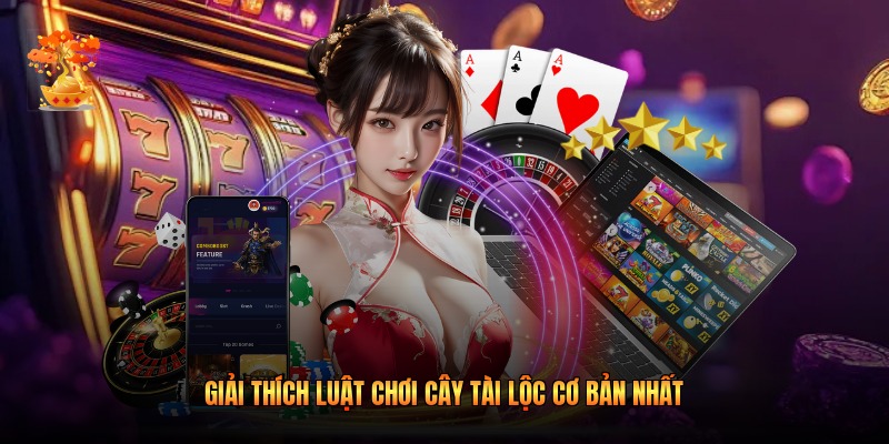 Giải thích luật chơi Cây Tài Lộc cơ bản nhất
