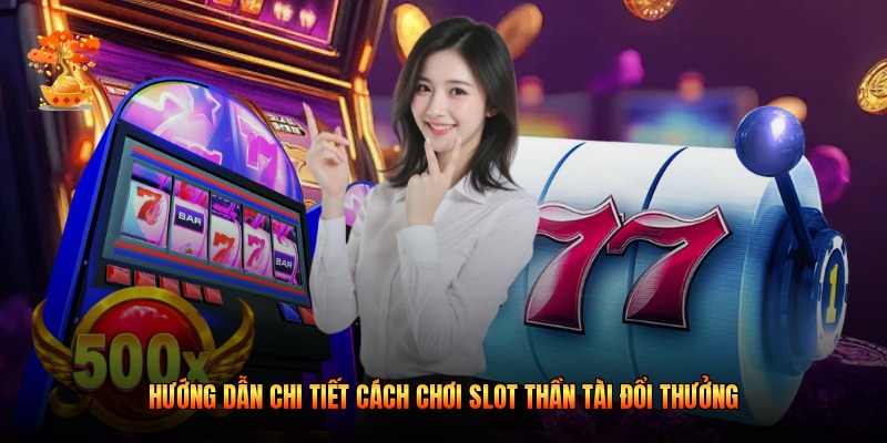 Hướng dẫn chi tiết cách chơi slot Thần Tài đổi thưởng
