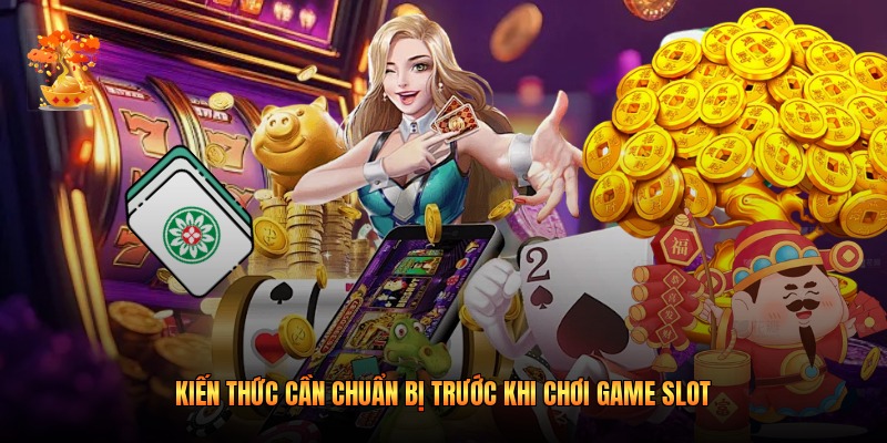 Kiến thức cần chuẩn bị trước khi chơi game slot