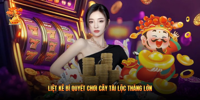 Liệt kê bí quyết chơi Cây Tài Lộc thắng lớn