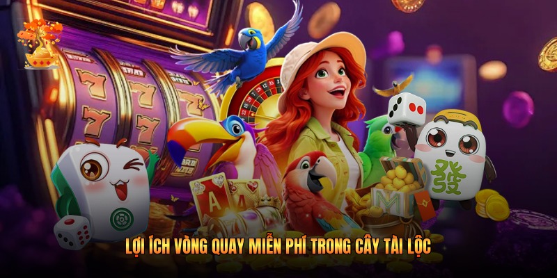 Lợi ích vòng quay miễn phí trong Cây Tài Lộc