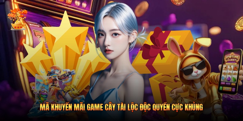 Mã Khuyến Mãi Game Cây Tài Lộc Độc Quyền Cực Khủng 