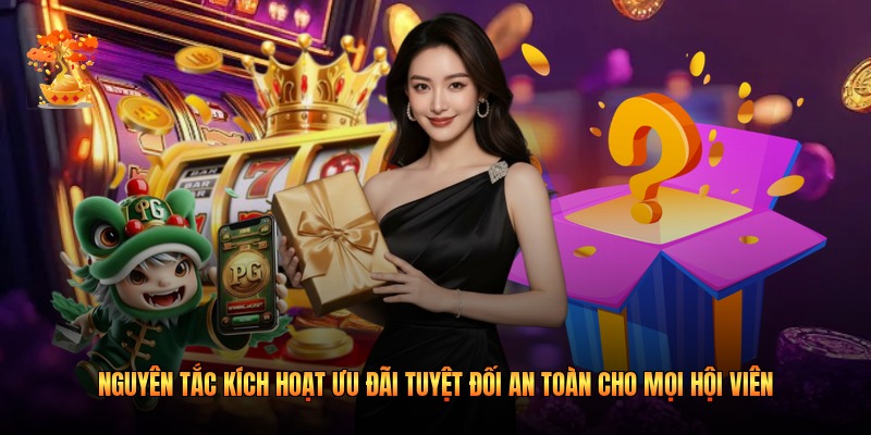 Nguyên tắc kích hoạt ưu đãi tuyệt đối an toàn cho mọi hội viên