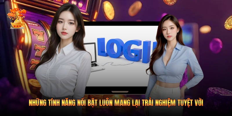 Những tính năng nổi bật luôn mang lại trải nghiệm tuyệt vời 
