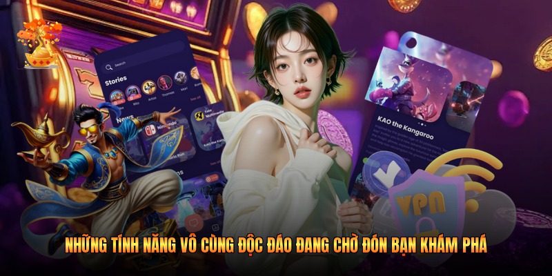 Những tính năng vô cùng độc đáo đang chờ đón bạn khám phá