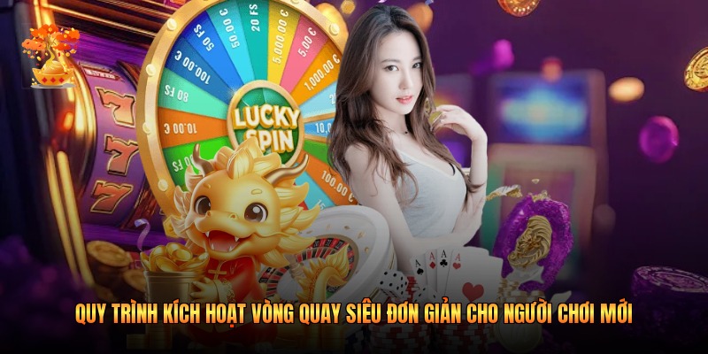 Quy trình kích hoạt vòng quay siêu đơn giản cho người chơi mới
