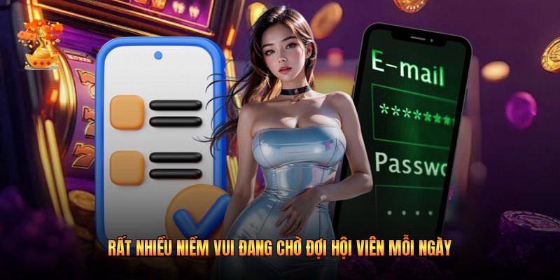 Rất nhiều niềm vui đang chờ đợi hội viên mỗi ngày