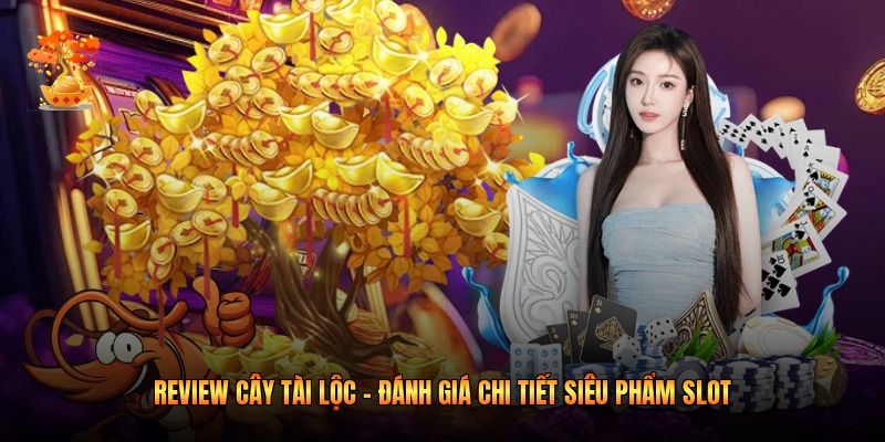 Review Cây Tài Lộc - Đánh Giá Chi Tiết Siêu Phẩm Slot