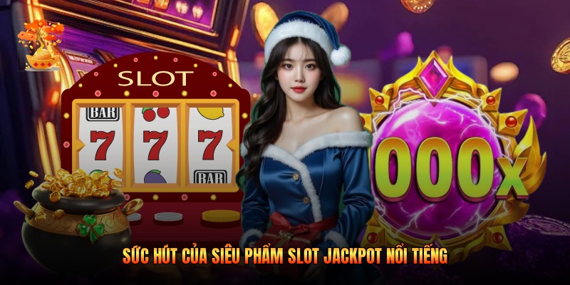 Sức hút của siêu phẩm Slot Jackpot nổi tiếng