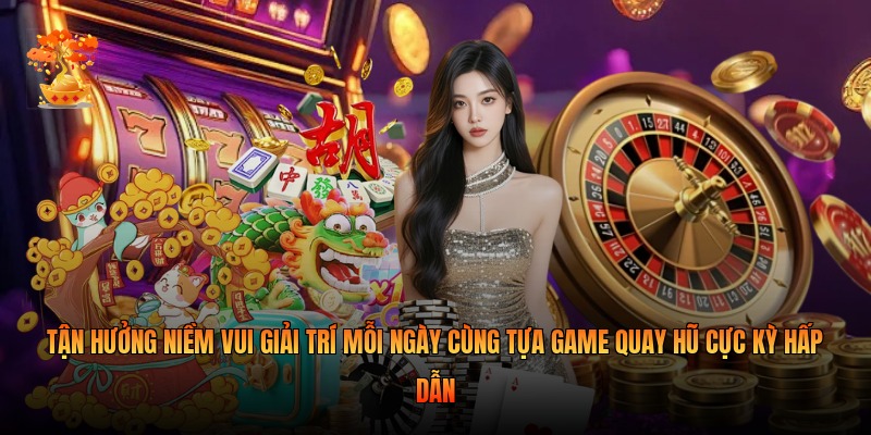 Tận hưởng niềm vui giải trí mỗi ngày cùng tựa game quay hũ cực kỳ hấp dẫn