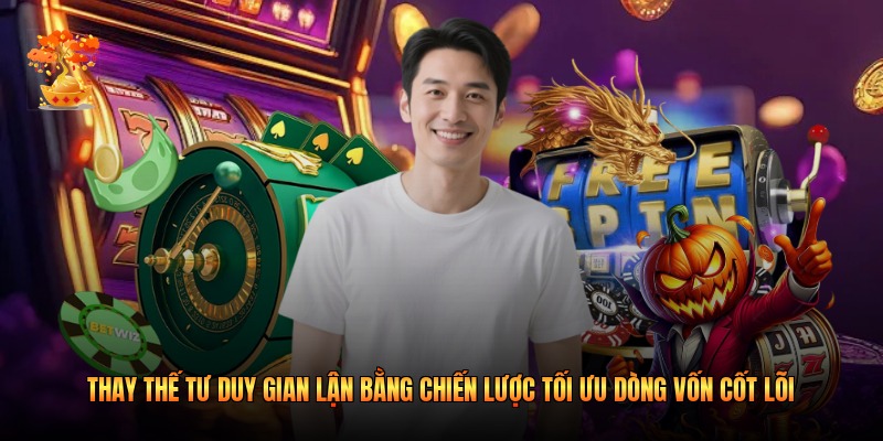 Thay thế tư duy gian lận bằng chiến lược tối ưu dòng vốn cốt lõi