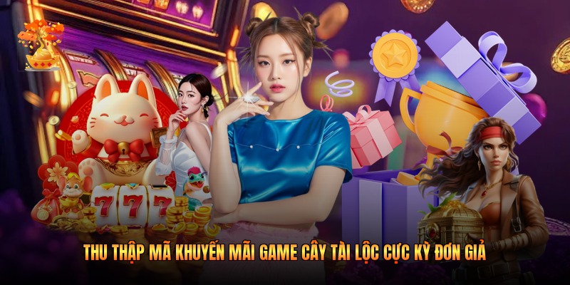 Thu thập mã khuyến mãi game cây tài lộc cực kỳ đơn giả