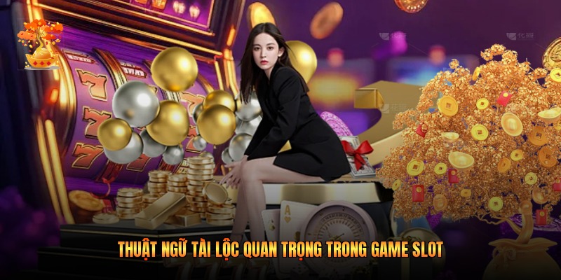 Thuật ngữ Tài Lộc quan trọng trong game slot