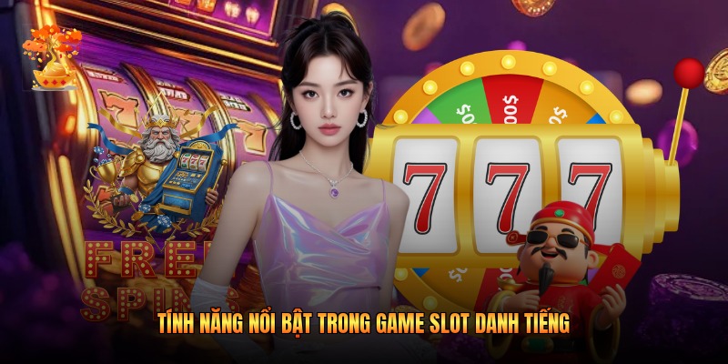 Tính năng nổi bật trong game slot danh tiếng