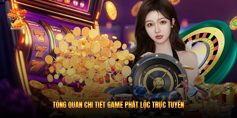 Tổng quan chi tiết game Phát Lộc trực tuyến