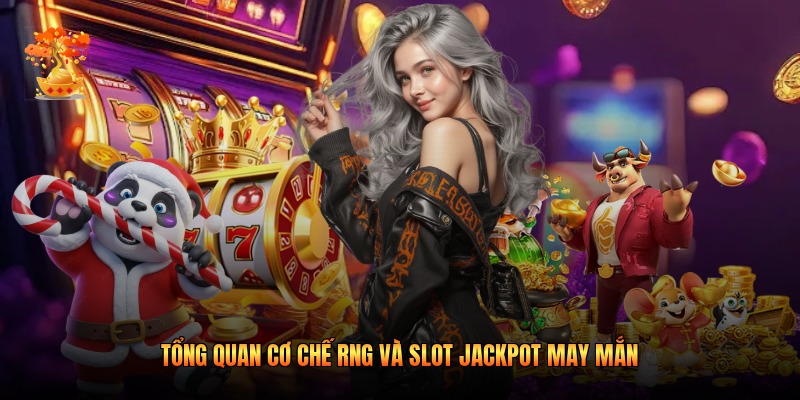 Tổng quan cơ chế RNG và Slot Jackpot May Mắn