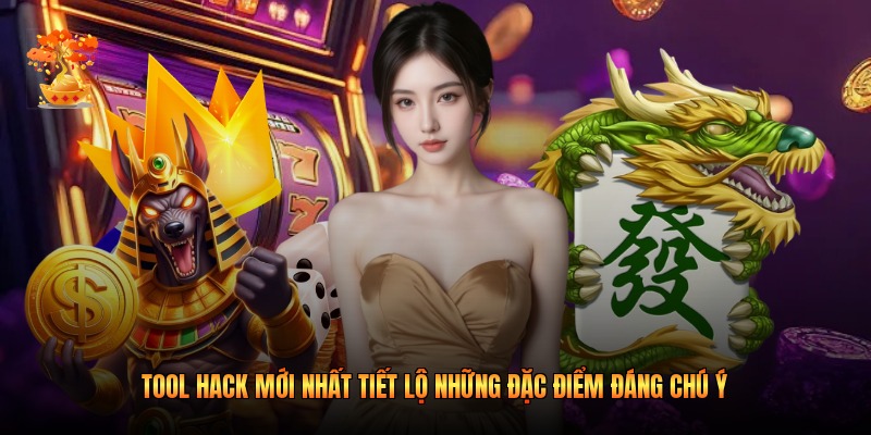 Tool Hack Mới Nhất Tiết Lộ Những Đặc Điểm Đáng Chú Ý