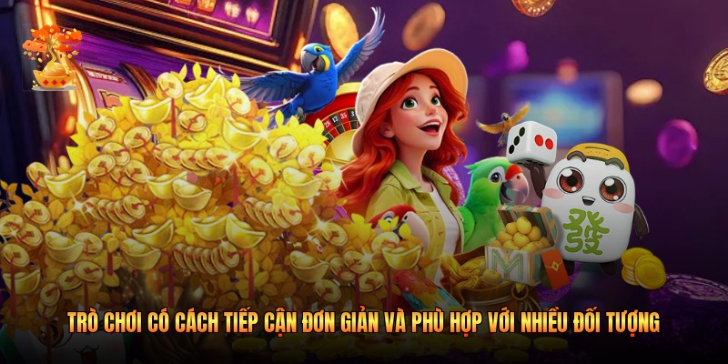 Trò chơi có cách tiếp cận đơn giản và phù hợp với nhiều đối tượng