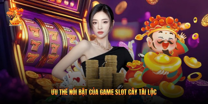 Ưu thế nổi bật của game slot Cây Tài Lộc