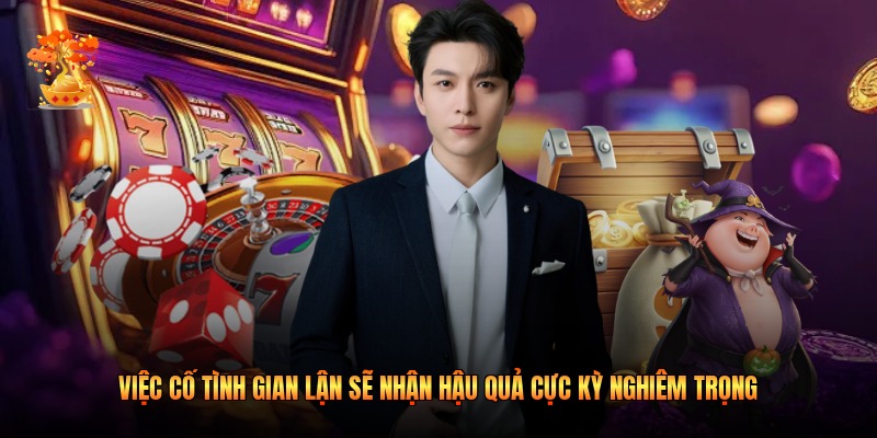 Việc cố tình gian lận sẽ nhận hậu quả cực kỳ nghiêm trọng